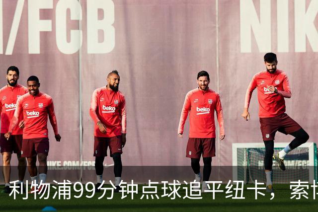利物浦99分钟点球追平纽卡，索博斯洛伊认为球队应获胜