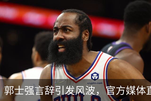 郭士强言辞引发风波，官方媒体直指中国男篮需行动证明实力